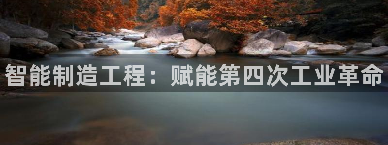 彩神ⅴll是什么样平台：智能制造工程：赋能第四次工业革命