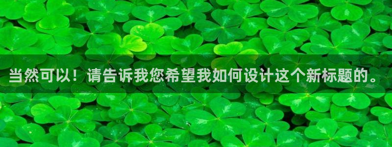 彩神v争霸有限公司：当然可以！请告诉我您希望我如何设计这个新标题的。