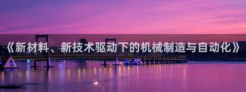 彩神怎么样可以提现：《新材料、新技术驱动下的机械制造与自动化》