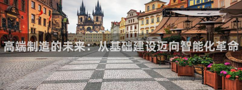 彩神赢了钱登录不上去：高端制造的未来：从基础建设迈向智能化革命