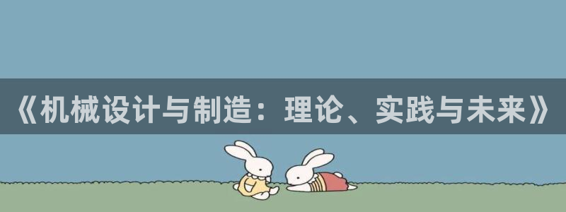 彩神V集团有限公司：《机械设计与制造：理论、实践与未来》